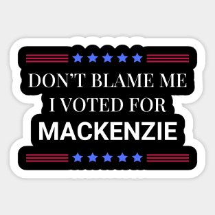 Don't Blame Me I Voted For Mackenzie Sticker